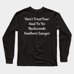 Don't Trust Your Soul To No Backwoods Southern Lawyer Long Sleeve T-Shirt